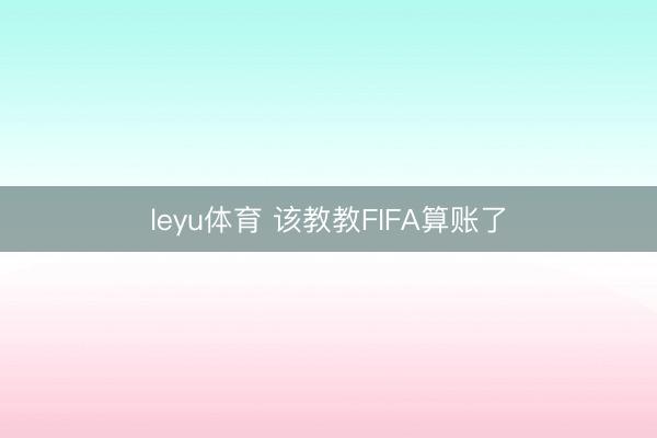 leyu体育 该教教FIFA算账了